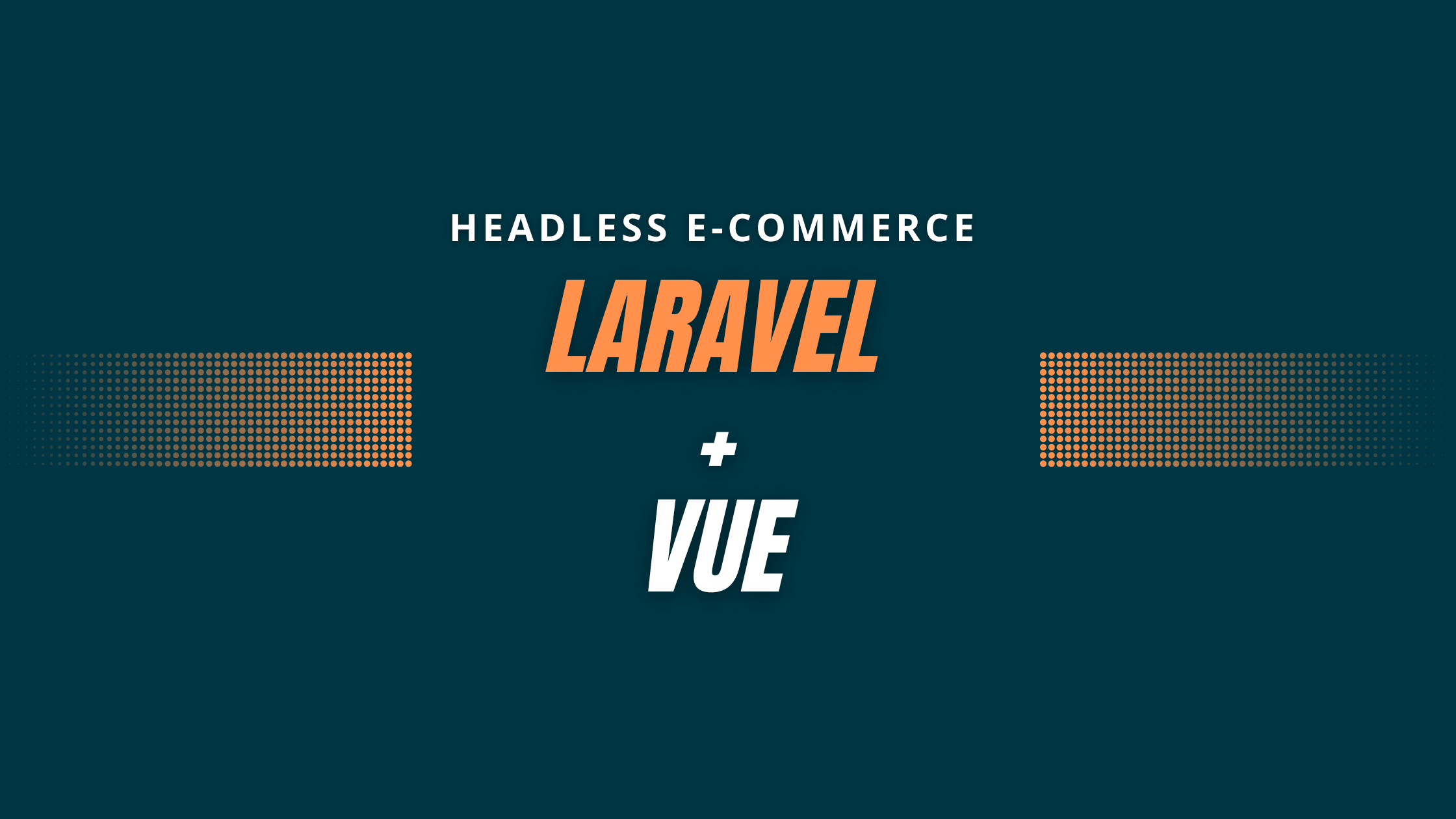 Advantages of headless e-commerce site with Laravel and Vue.Js.