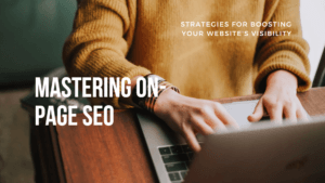 Mastering ON PAGE SEO - Strategies for Boosting Your Website's Visibility