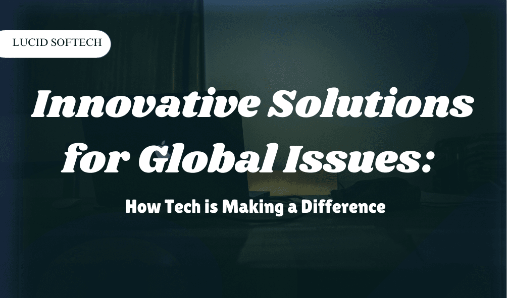 Innovative Solutions for Global Issues How Tech is Making a Difference