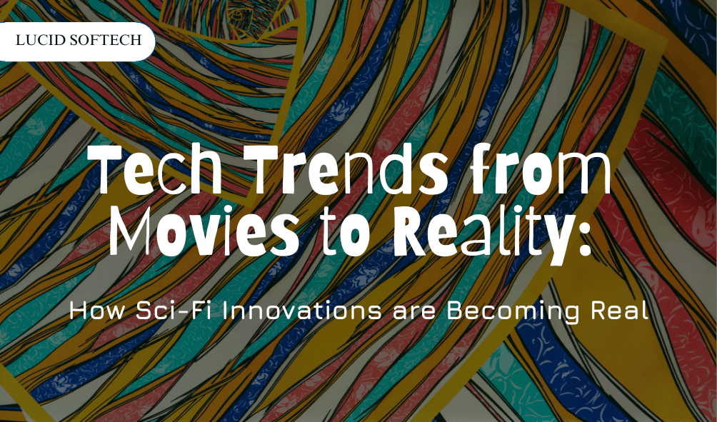 Tech Trends from Movies to Reality: How Sci-Fi Innovations are Becoming Real