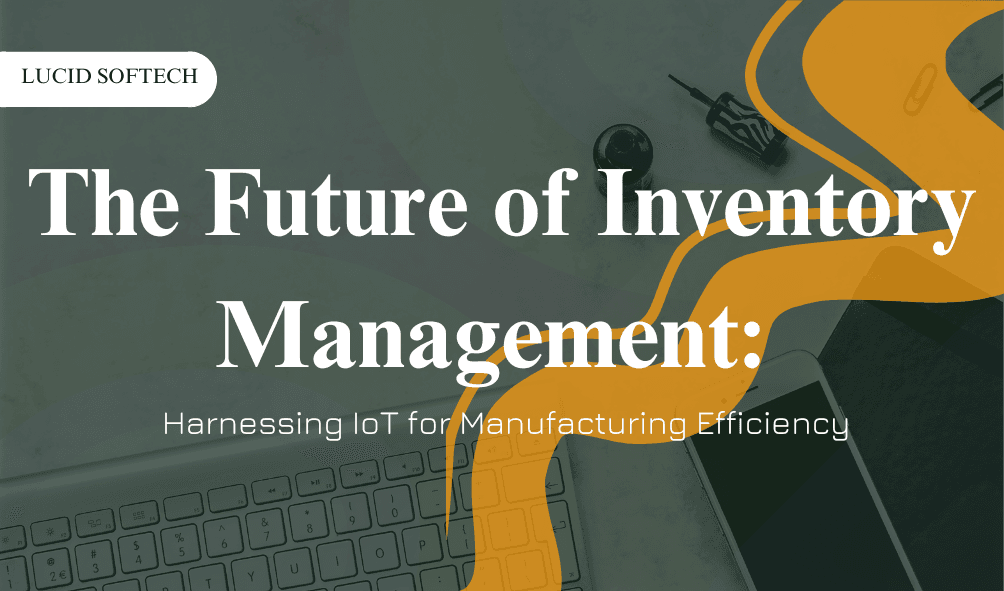 <strong>The Future of Inventory Management: Harnessing IoT for Manufacturing Efficiency</strong>